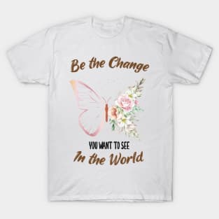 Be The Change You Want To See In The World, Motivational, Quote T-Shirt